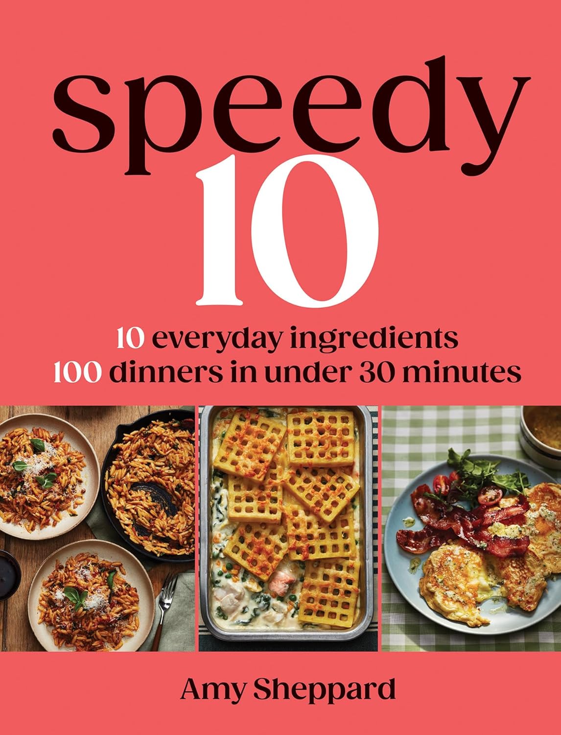 Speedy 10: 10 Everyday Ingredients, 100 Dinners in Under 30 Minutes