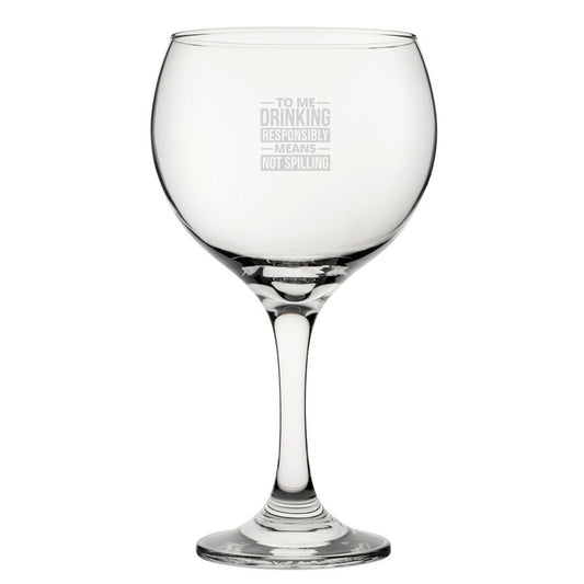 To Me Drinking Responsibly Means Not Spilling - Engraved Novelty Gin Balloon Cocktail Glass Image 1