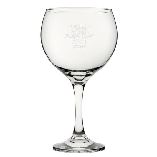 Leave Me Alone I'm Only Talking To My Cat Today - Engraved Novelty Gin Balloon Cocktail Glass Image 1